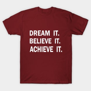 Dream it. Believe it. Achieve it. T-Shirt